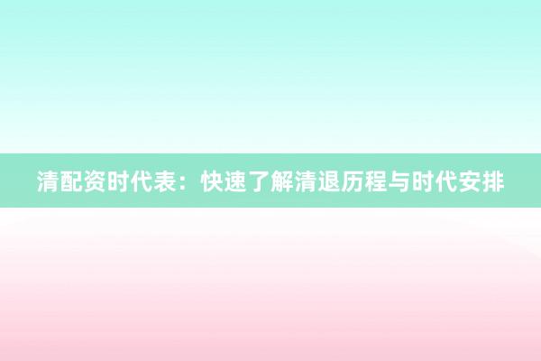 清配资时代表：快速了解清退历程与时代安排